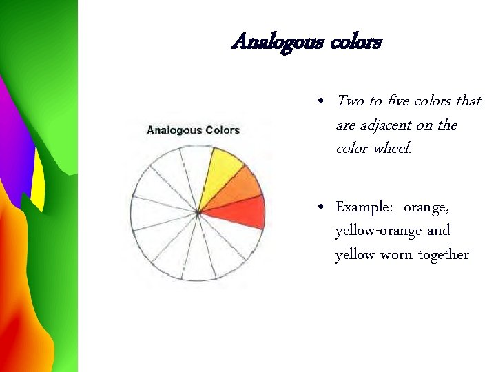 Analogous colors • Two to five colors that are adjacent on the color wheel.