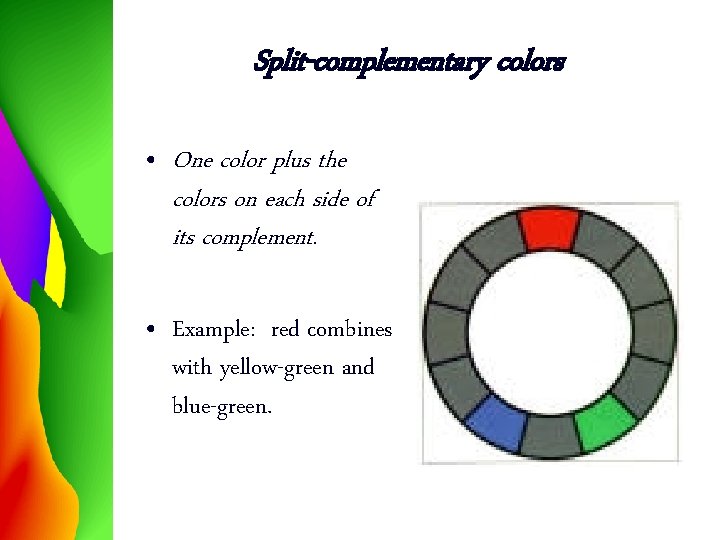Split-complementary colors • One color plus the colors on each side of its complement.