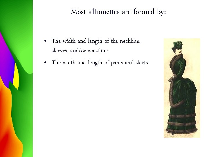 Most silhouettes are formed by: • The width and length of the neckline, sleeves,