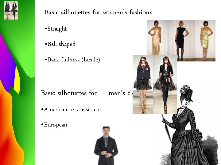 Basic silhouettes for women’s fashions • Straight • Bell-shaped • Back fullness (bustle) Basic