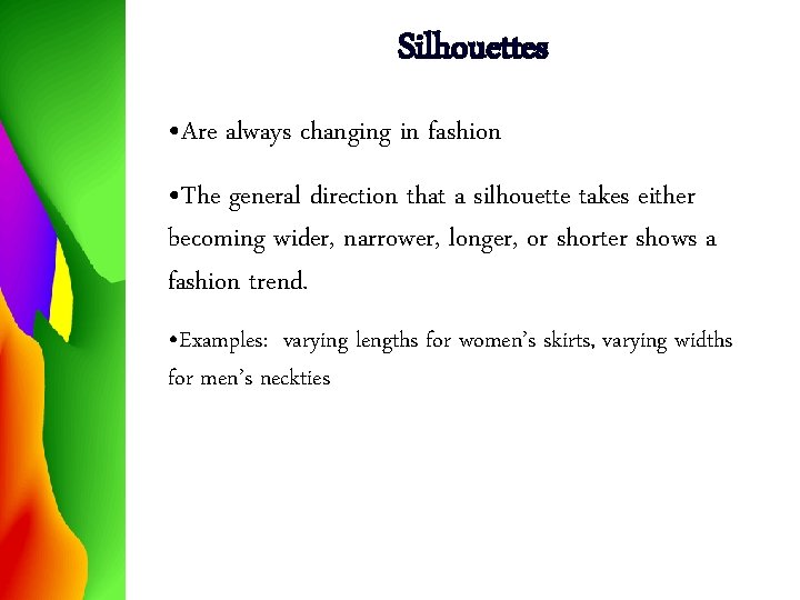 Silhouettes • Are always changing in fashion • The general direction that a silhouette