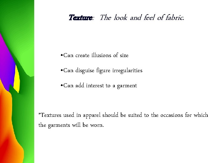 Texture: The look and feel of fabric. • Can create illusions of size •