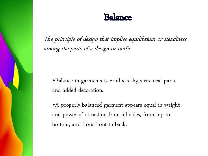 Balance The principle of design that implies equilibrium or steadiness among the parts of