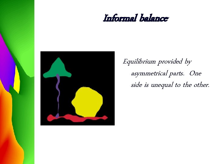 Informal balance Equilibrium provided by asymmetrical parts. One side is unequal to the other.