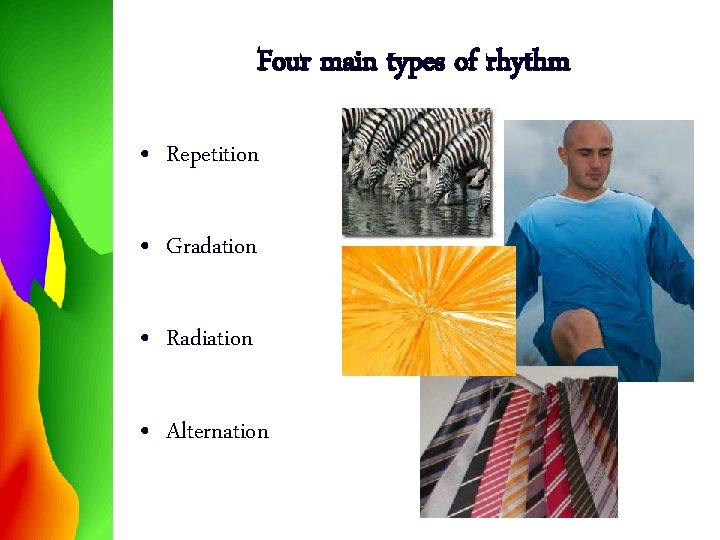 Four main types of rhythm • Repetition • Gradation • Radiation • Alternation 