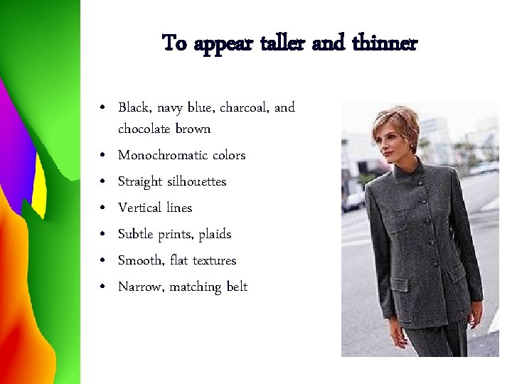 To appear taller and thinner • Black, navy blue, charcoal, and chocolate brown •