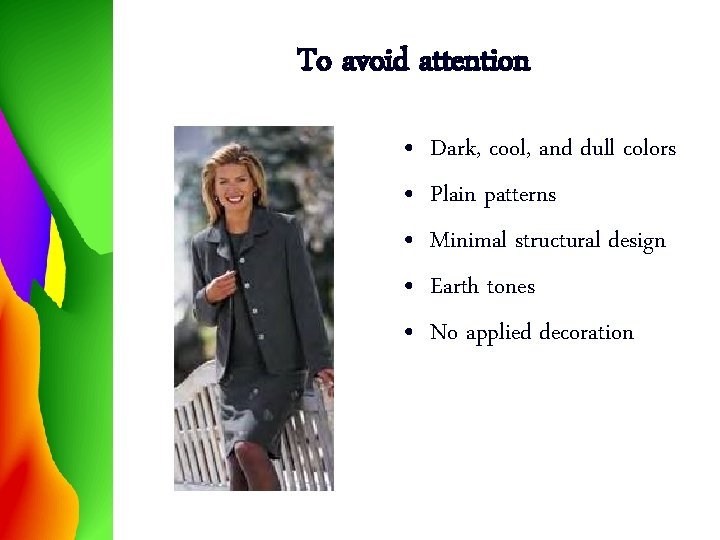 To avoid attention • • • Dark, cool, and dull colors Plain patterns Minimal