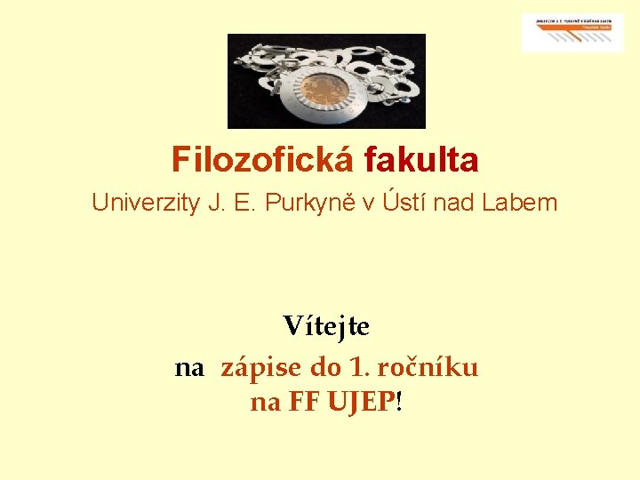 Filozofická fakulta Univerzity J. E. Purkyně v Ústí nad Labem Vítejte na zápise do