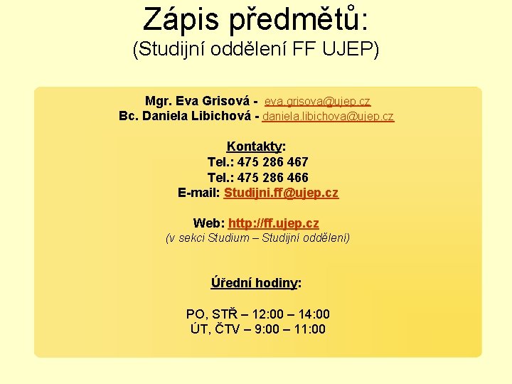 Zápis předmětů: (Studijní oddělení FF UJEP) Mgr. Eva Grisová - eva. grisova@ujep. cz Bc.