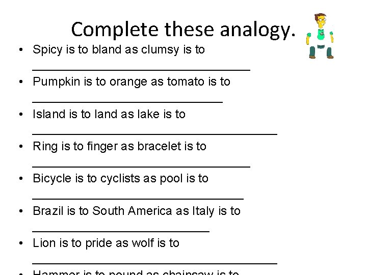 Complete these analogy. • Spicy is to bland as clumsy is to ________________ •