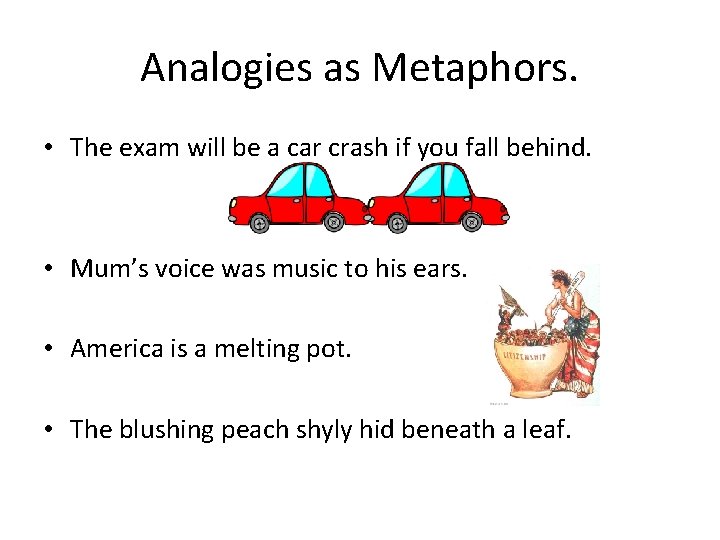 Analogies as Metaphors. • The exam will be a car crash if you fall