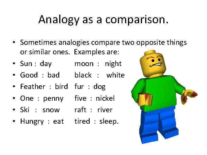 Analogy as a comparison. • Sometimes analogies compare two opposite things or similar ones.