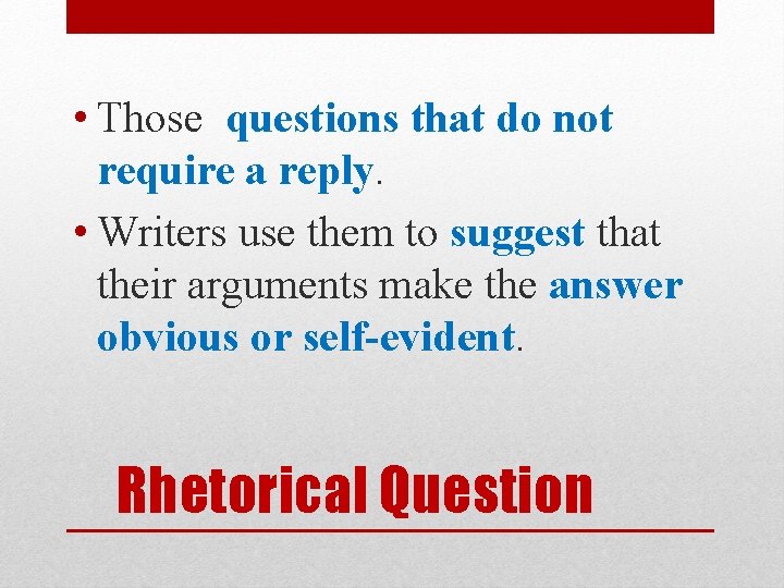  • Those questions that do not require a reply. • Writers use them