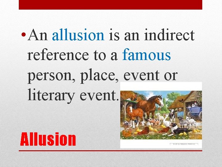  • An allusion is an indirect reference to a famous person, place, event