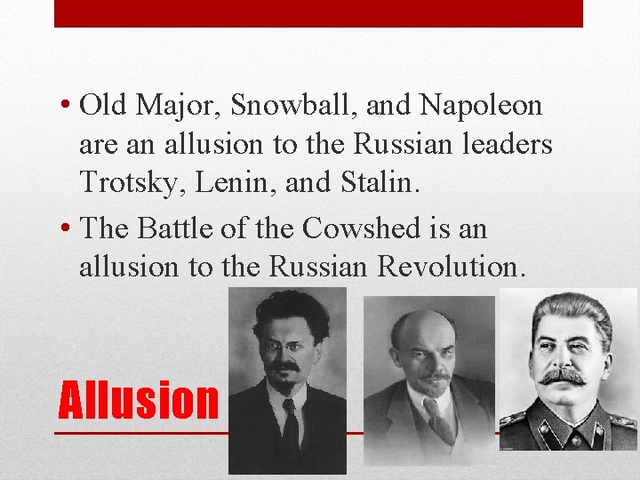  • Old Major, Snowball, and Napoleon are an allusion to the Russian leaders