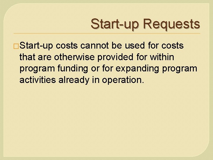 Start-up Requests �Start-up costs cannot be used for costs that are otherwise provided for