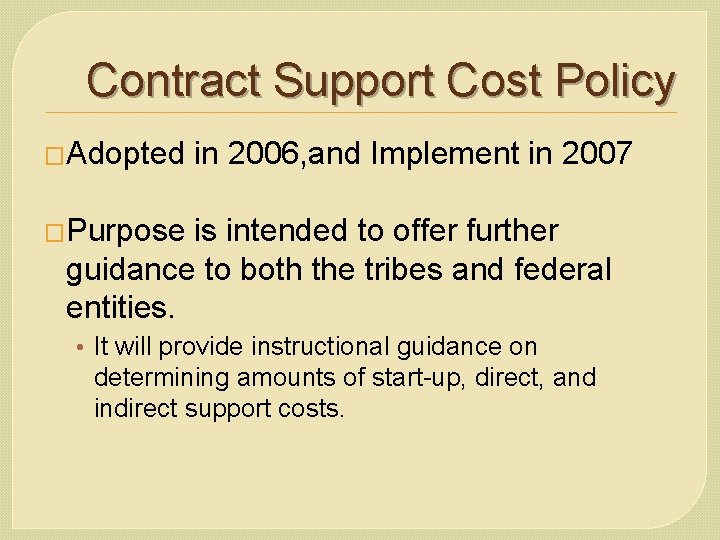 Contract Support Cost Policy �Adopted in 2006, and Implement in 2007 �Purpose is intended