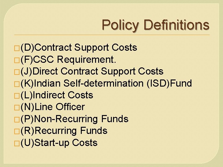 Policy Definitions �(D)Contract Support Costs �(F)CSC Requirement. �(J)Direct Contract Support Costs �(K)Indian Self-determination (ISD)Fund