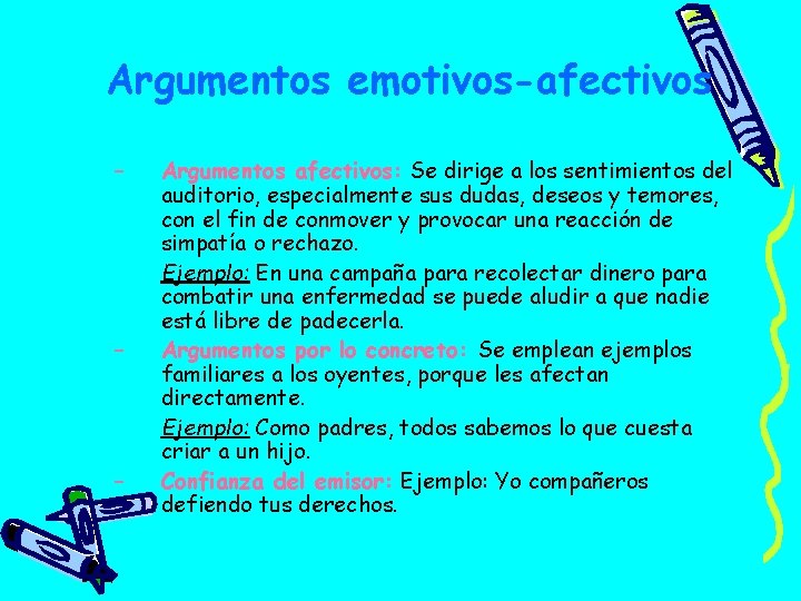 Argumentos emotivos-afectivos – – – Argumentos afectivos: Se dirige a los sentimientos del auditorio,