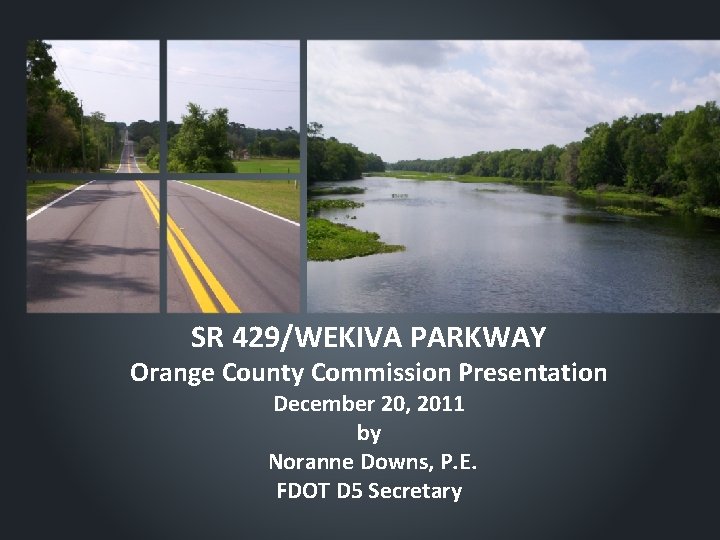 SR 429/WEKIVA PARKWAY Orange County Commission Presentation December 20, 2011 by Noranne Downs, P.