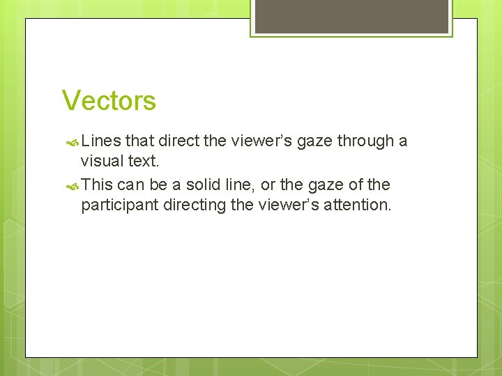 Vectors Lines that direct the viewer’s gaze through a visual text. This can be