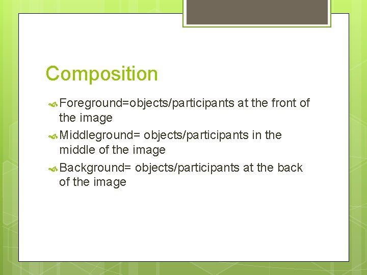 Composition Foreground=objects/participants at the front of the image Middleground= objects/participants in the middle of