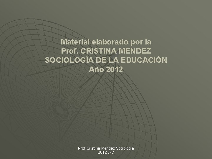 Material elaborado por la Prof. CRISTINA MENDEZ SOCIOLOGÍA DE LA EDUCACIÓN Año 2012 Prof.