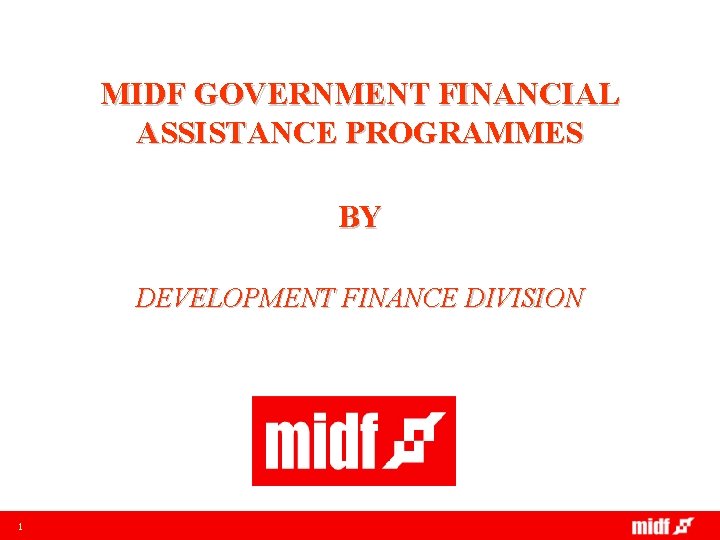 MIDF GOVERNMENT FINANCIAL ASSISTANCE PROGRAMMES BY DEVELOPMENT FINANCE DIVISION 1 