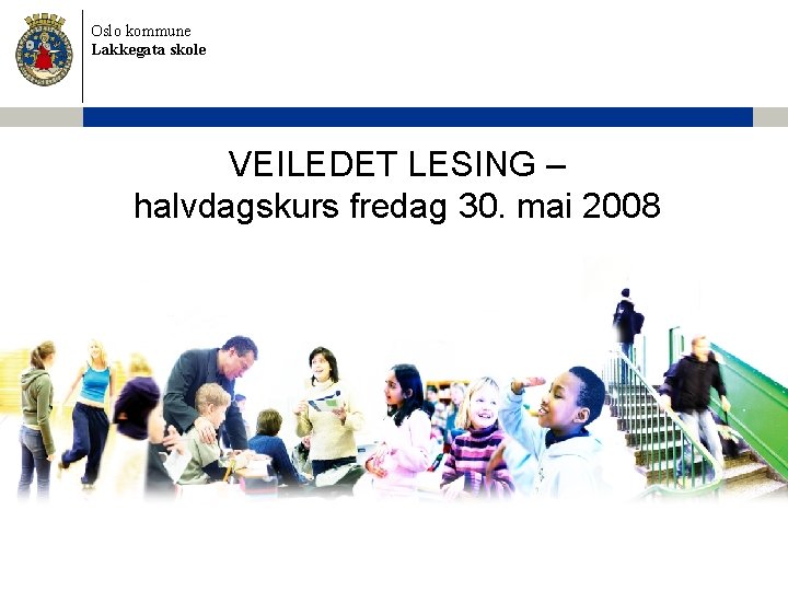 Oslo kommune Lakkegata skole VEILEDET LESING – halvdagskurs fredag 30. mai 2008 