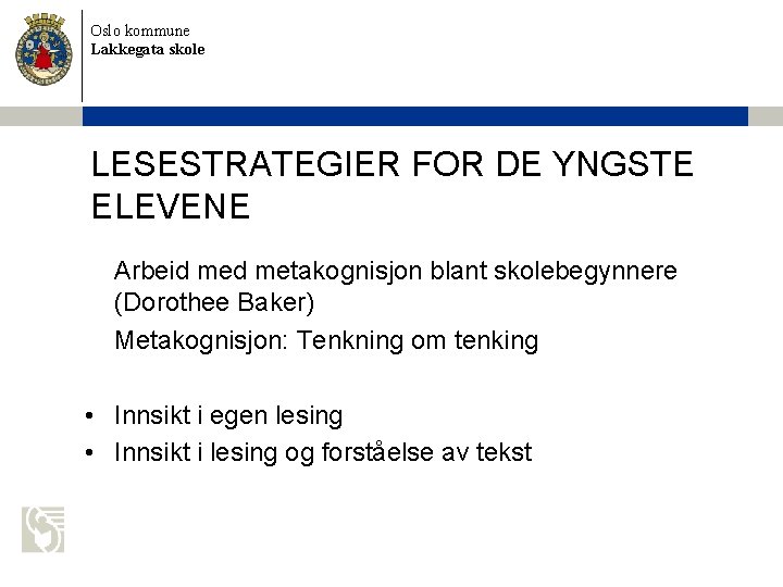 Oslo kommune Lakkegata skole LESESTRATEGIER FOR DE YNGSTE ELEVENE Arbeid metakognisjon blant skolebegynnere (Dorothee