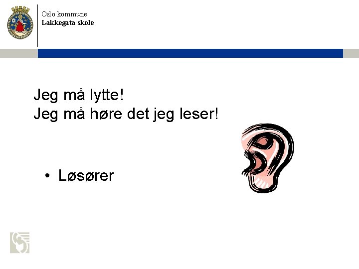 Oslo kommune Lakkegata skole Jeg må lytte! Jeg må høre det jeg leser! •