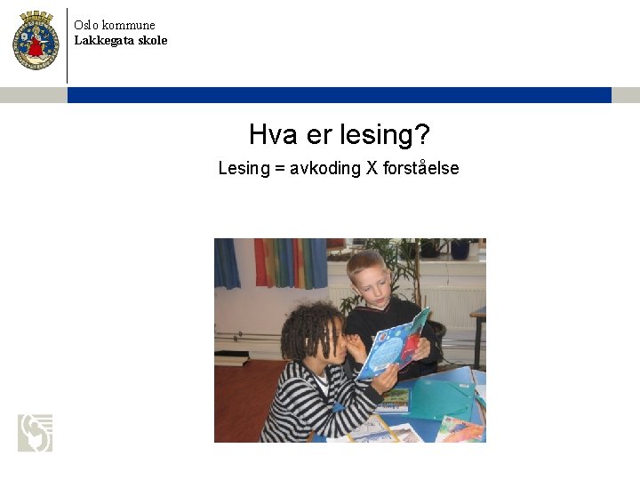 Oslo kommune Lakkegata skole Hva er lesing? Lesing = avkoding X forståelse 