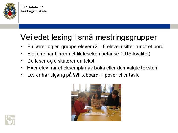 Oslo kommune Lakkegata skole Veiledet lesing i små mestringsgrupper • • • En lærer