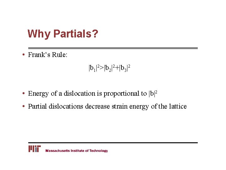 Why Partials? • Frank’s Rule: |b 1|2>|b 2|2+|b 3|2 • Energy of a dislocation