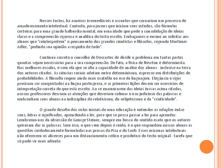 Nesses textos, há asneiras irremediáveis e assuntos que coroariam um processo de amadurecimento intelectual.