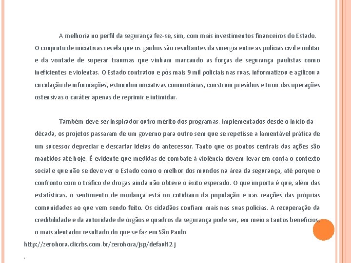 A melhoria no perfil da segurança fez-se, sim, com mais investimentos financeiros do Estado.