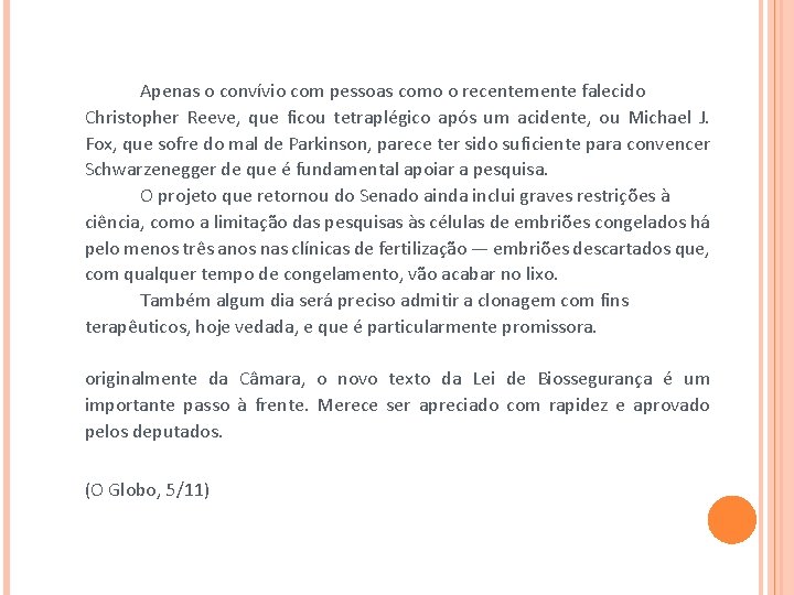 Apenas o convívio com pessoas como o recentemente falecido Christopher Reeve, que ficou tetraplégico