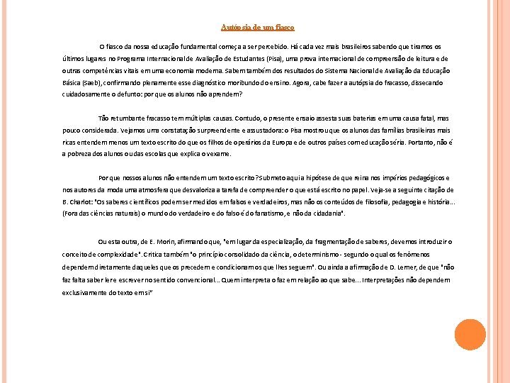 Autópsia de um fiasco O fiasco da nossa educação fundamental começa a ser percebido.