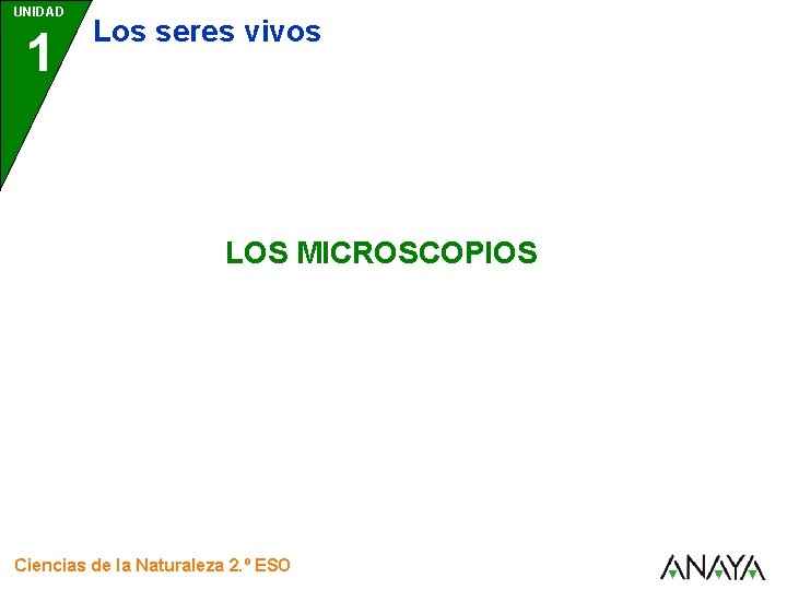 UNIDAD 1 Los seres vivos LOS MICROSCOPIOS Ciencias de la Naturaleza 2. º ESO