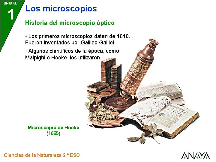 UNIDAD 1 Los microscopios Historia del microscopio óptico • Los primeros microscopios datan de