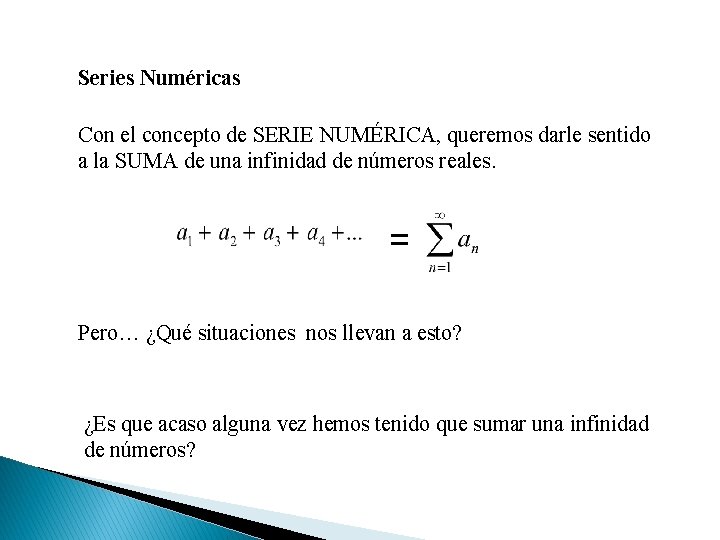 Series Numéricas Con el concepto de SERIE NUMÉRICA, queremos darle sentido a la SUMA