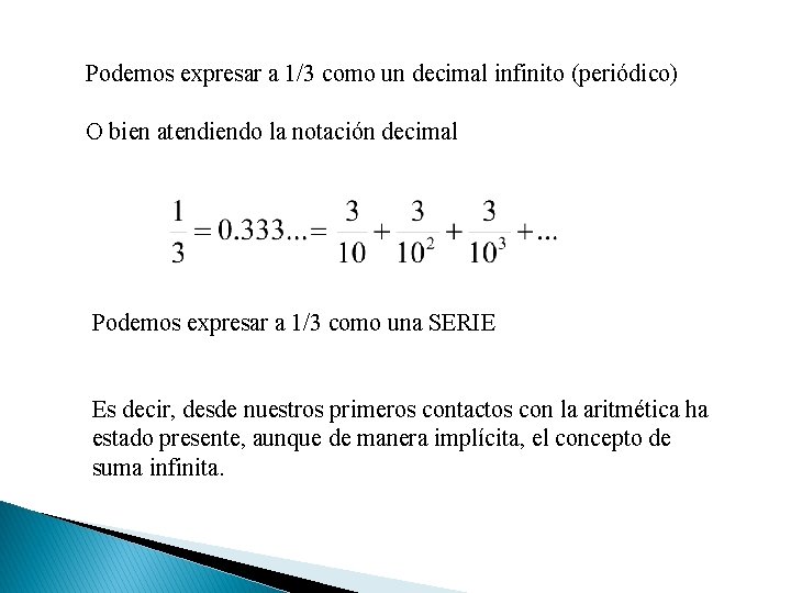 Podemos expresar a 1/3 como un decimal infinito (periódico) O bien atendiendo la notación