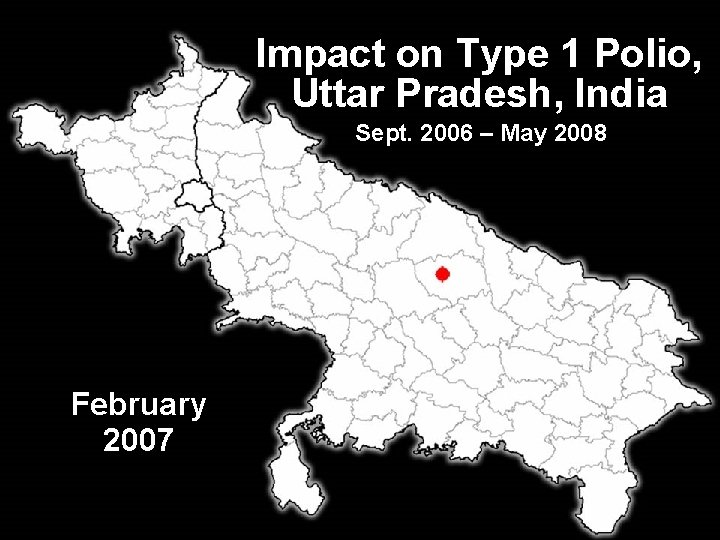 Impact on Type 1 Polio, Uttar Pradesh, India Sept. 2006 – May 2008 February