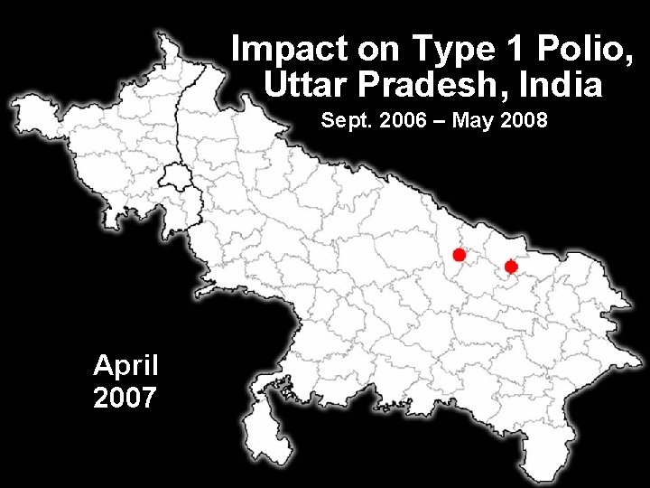 Impact on Type 1 Polio, Uttar Pradesh, India Sept. 2006 – May 2008 April