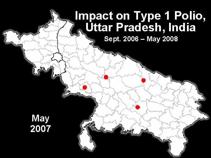 Impact on Type 1 Polio, Uttar Pradesh, India Sept. 2006 – May 2008 May