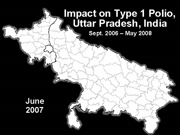 Impact on Type 1 Polio, Uttar Pradesh, India Sept. 2006 – May 2008 June