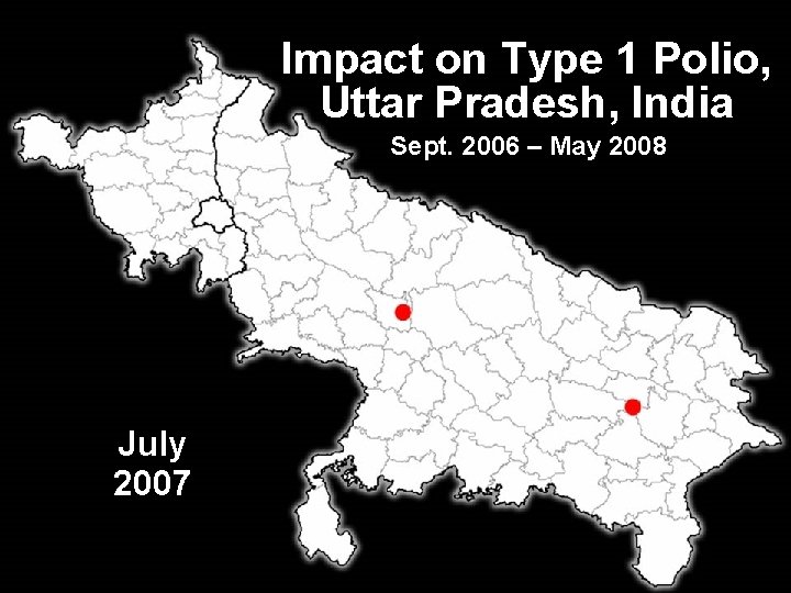 Impact on Type 1 Polio, Uttar Pradesh, India Sept. 2006 – May 2008 July