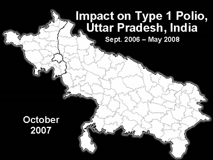 Impact on Type 1 Polio, Uttar Pradesh, India Sept. 2006 – May 2008 October