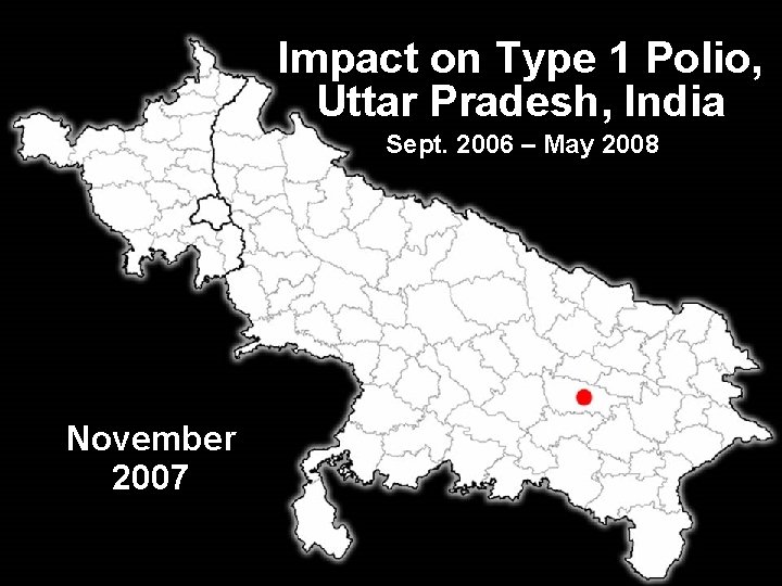 Impact on Type 1 Polio, Uttar Pradesh, India Sept. 2006 – May 2008 November