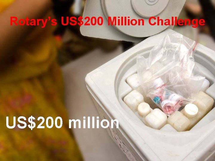 Rotary’s US$200 Million Challenge US$200 million 